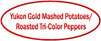 Yukon Gold Mashed Potatoes__Roasted Tri-Color Peppers.gif (5701 bytes)